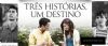 Tr�s Hist�rias, Um Destino